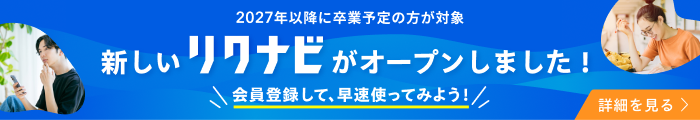 2027年以降に卒業予定の方が対象 新しいリクナビがオープンしました! 会員登録して、早速使ってみよう! 詳細を見る