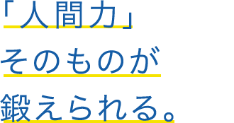 「人間力」そのものが鍛えられる。