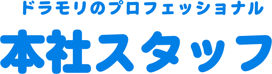 ドラモリのプロフェッショナル 本社スタッフ