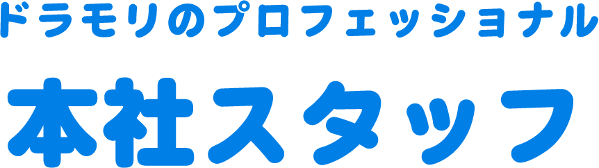 ドラモリのプロフェッショナル 本社スタッフ