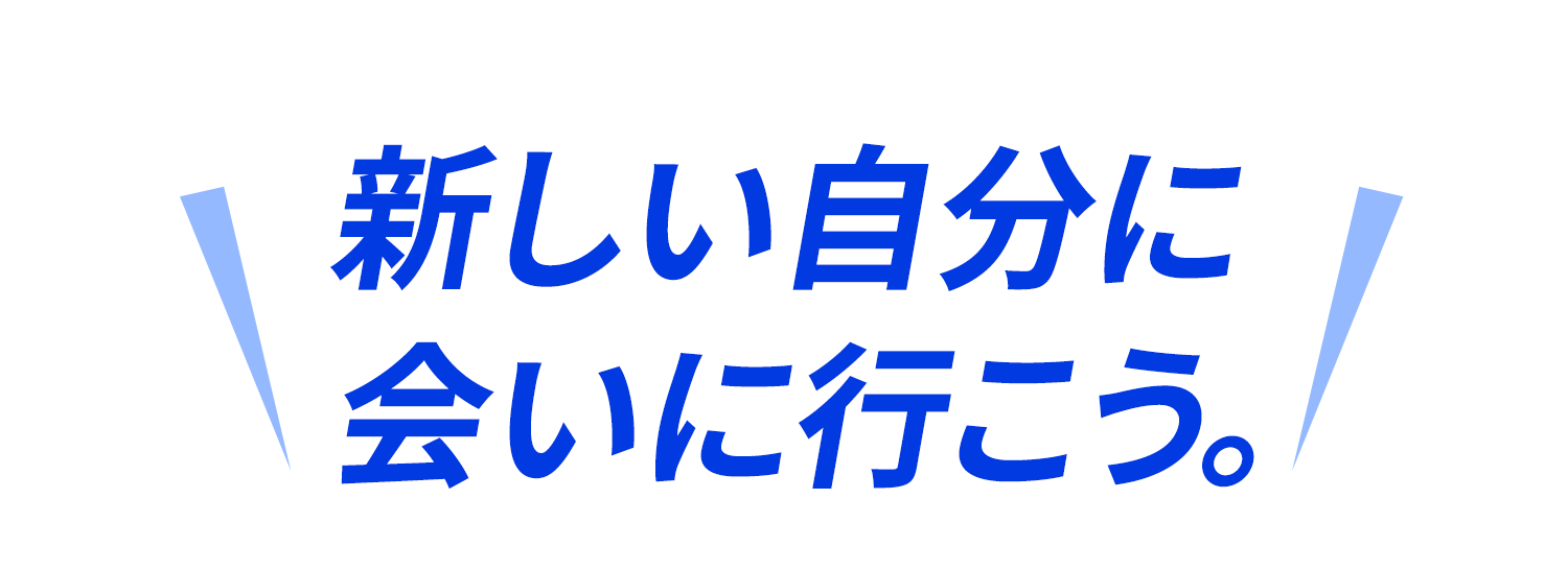 新しい自分に会いに行こう。